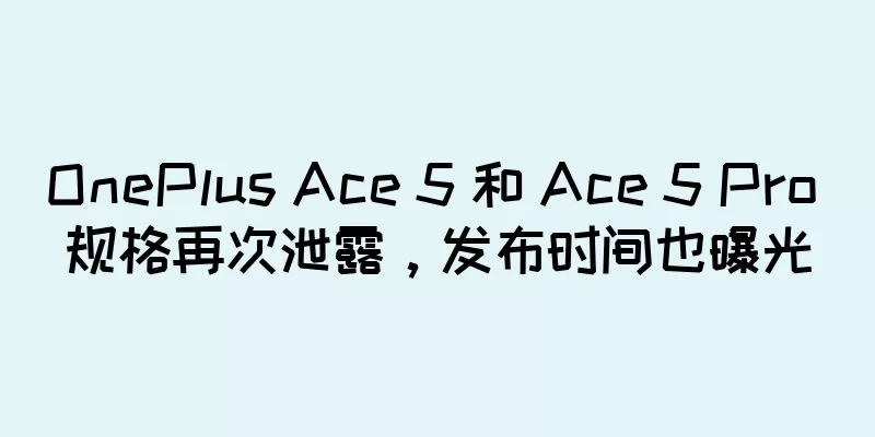 OnePlus Ace 5 和 Ace 5 Pro 规格再次泄露，发布时间也曝光