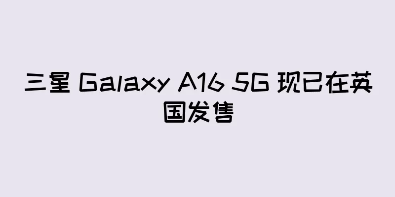 三星 Galaxy A16 5G 现已在英国发售