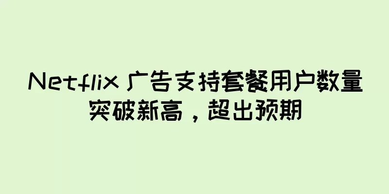 Netflix 广告支持套餐用户数量突破新高，超出预期