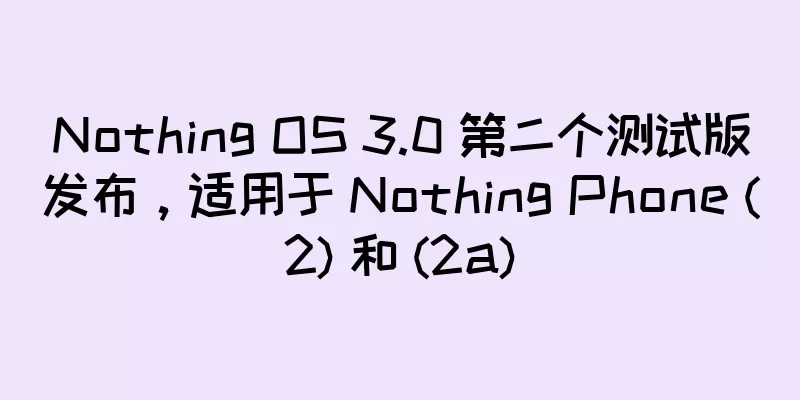 Nothing OS 3.0 第二个测试版发布，适用于 Nothing Phone (2) 和 (2a)