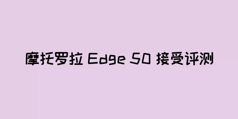 摩托罗拉 Edge 50 接受评测