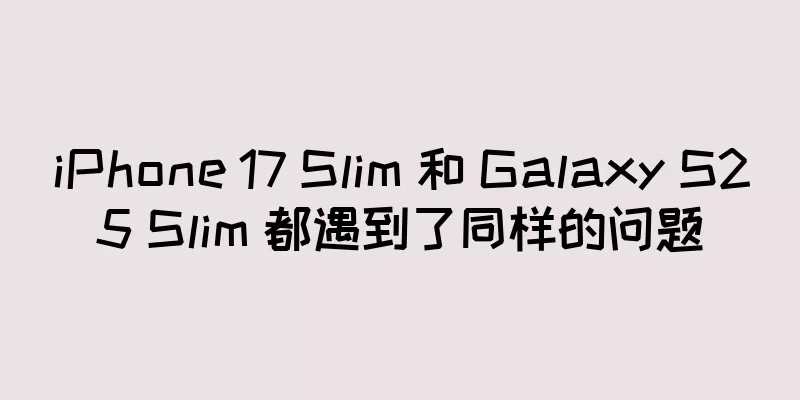 iPhone 17 Slim 和 Galaxy S25 Slim 都遇到了同样的问题