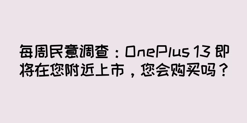每周民意调查：OnePlus 13 即将在您附近上市，您会购买吗？