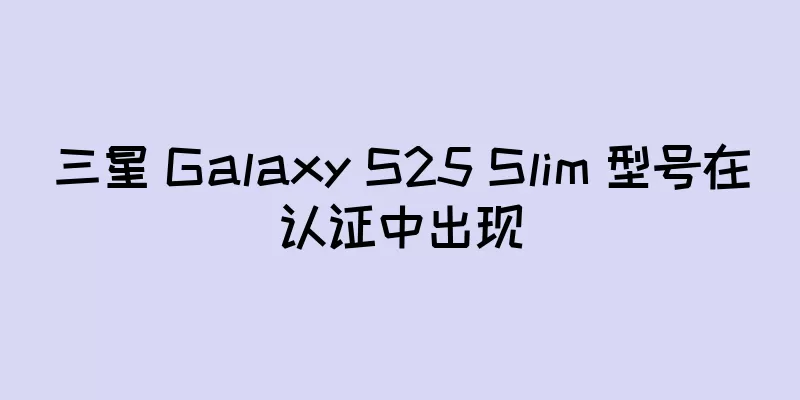 三星 Galaxy S25 Slim 型号在认证中出现