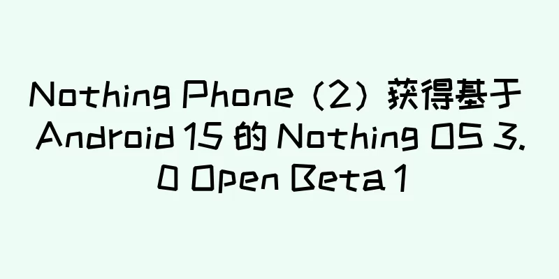 Nothing Phone（2）获得基于 Android 15 的 Nothing OS 3.0 Open Beta 1