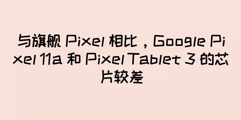 与旗舰 Pixel 相比，Google Pixel 11a 和 Pixel Tablet 3 的芯片较差