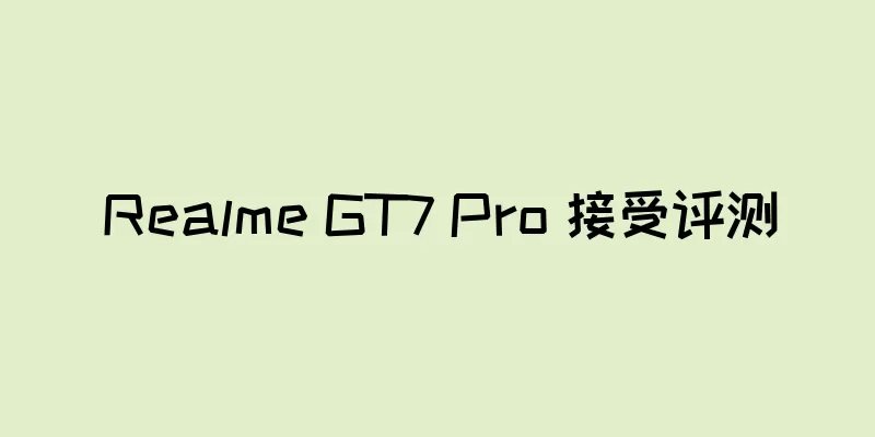 Realme GT7 Pro 接受评测