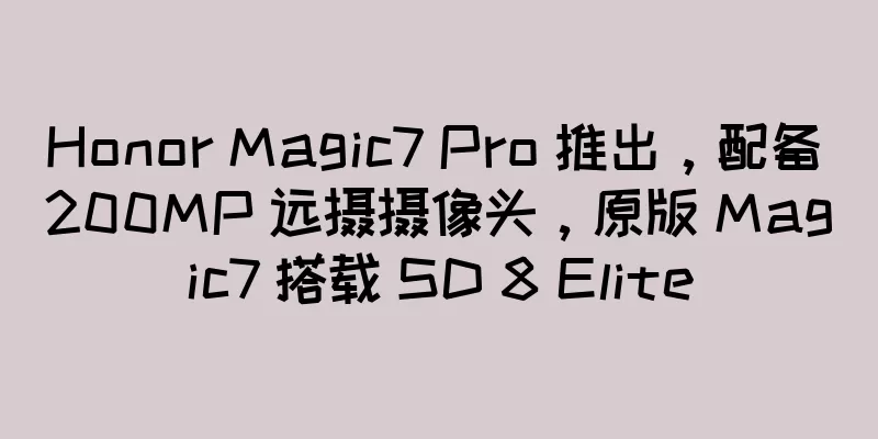 Honor Magic7 Pro 推出，配备 200MP 远摄摄像头，原版 Magic7 搭载 SD 8 Elite
