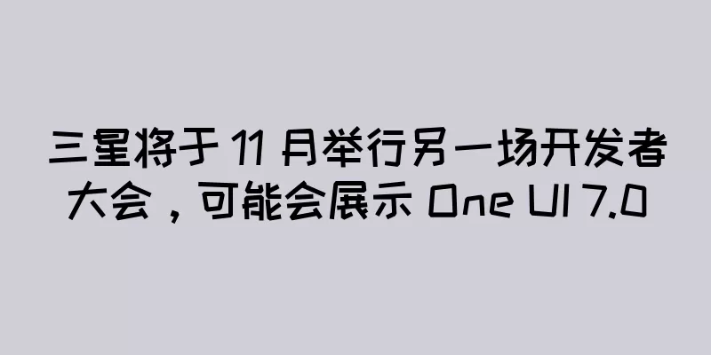 三星将于 11 月举行另一场开发者大会，可能会展示 One UI 7.0