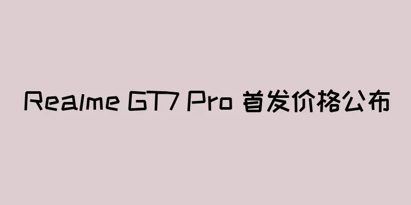 Realme GT7 Pro 首发价格公布