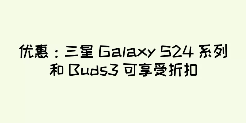 优惠：三星 Galaxy S24 系列和 Buds3 可享受折扣