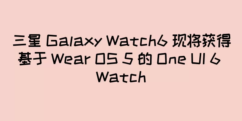 三星 Galaxy Watch6 现将获得基于 Wear OS 5 的 One UI 6 Watch