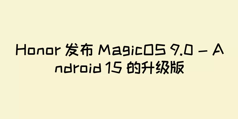 Honor 发布 MagicOS 9.0 - Android 15 的升级版