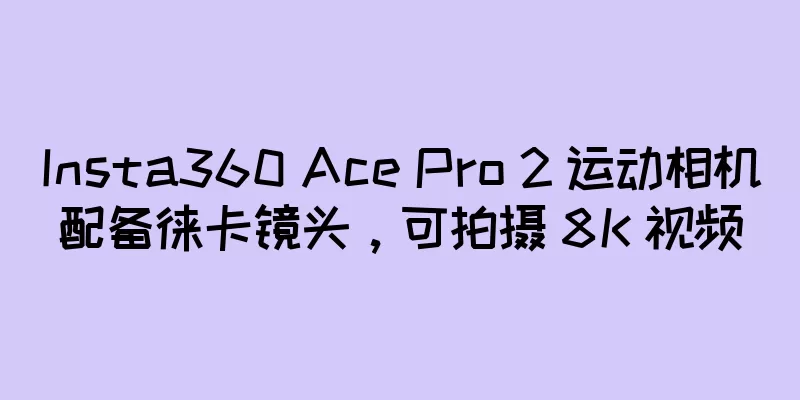 Insta360 Ace Pro 2 运动相机配备徕卡镜头，可拍摄 8K 视频