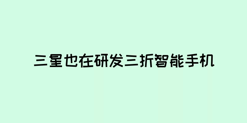 三星也在研发三折智能手机