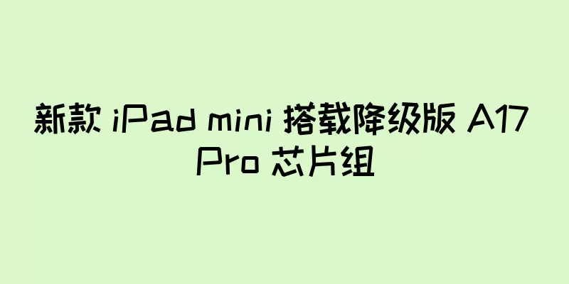新款 iPad mini 搭载降级版 A17 Pro 芯片组