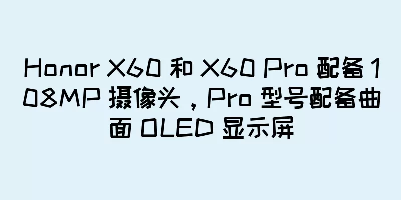 Honor X60 和 X60 Pro 配备 108MP 摄像头，Pro 型号配备曲面 OLED 显示屏