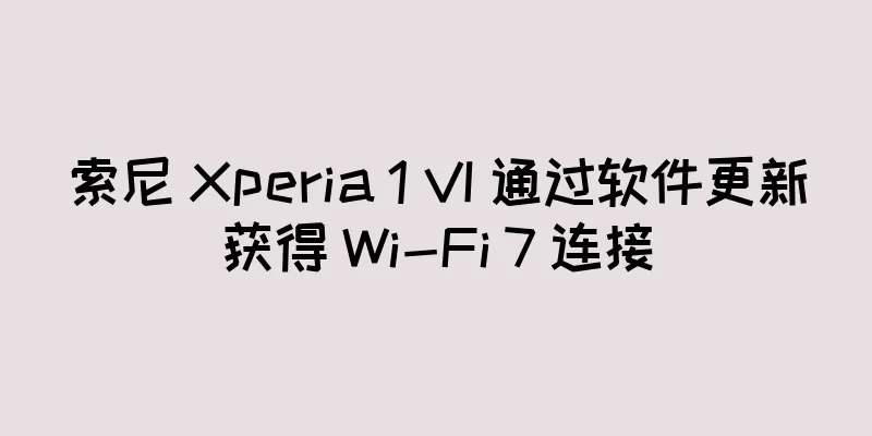 索尼 Xperia 1 VI 通过软件更新获得 Wi-Fi 7 连接