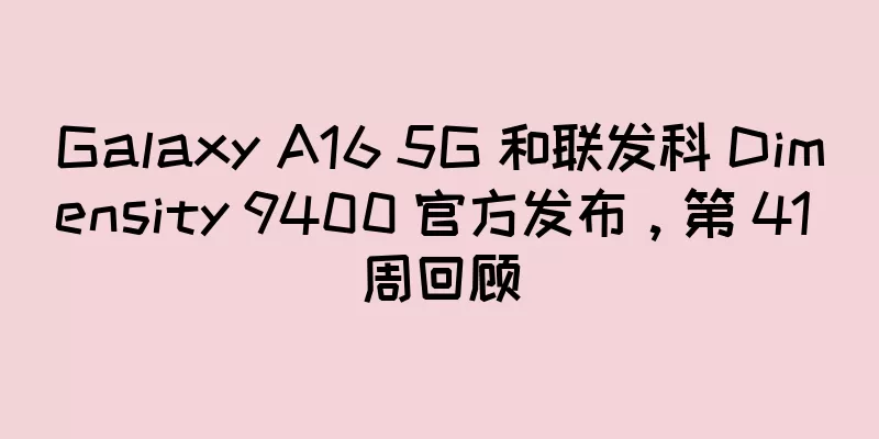 Galaxy A16 5G 和联发科 Dimensity 9400 官方发布，第 41 周回顾