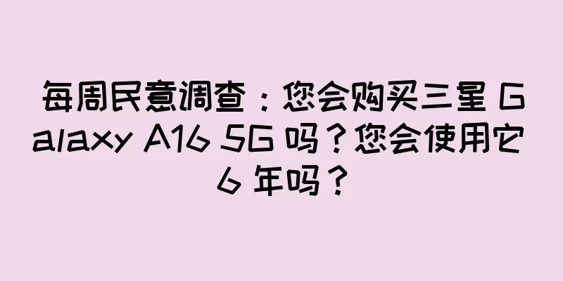 每周民意调查：您会购买三星 Galaxy A16 5G 吗？您会使用它 6 年吗？