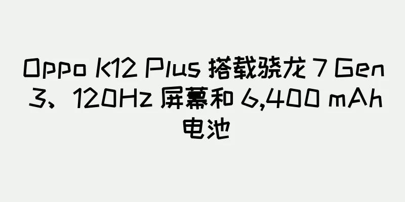 Oppo K12 Plus 搭载骁龙 7 Gen 3、120Hz 屏幕和 6,400 mAh 电池