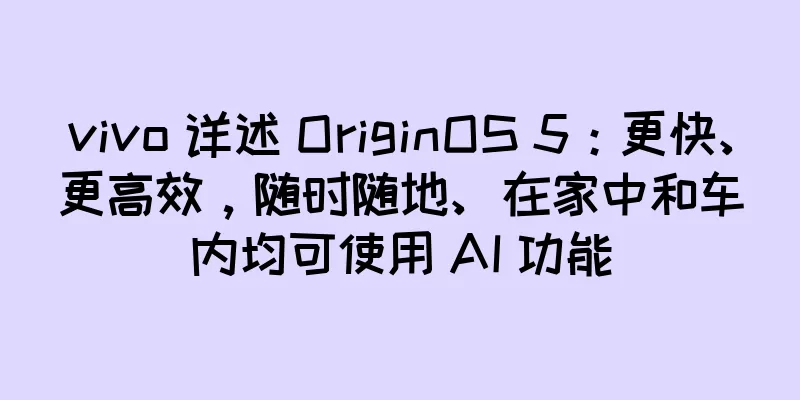 vivo 详述 OriginOS 5：更快、更高效，随时随地、在家中和车内均可使用 AI 功能