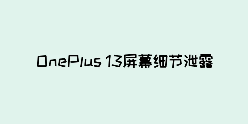 OnePlus 13屏幕细节泄露