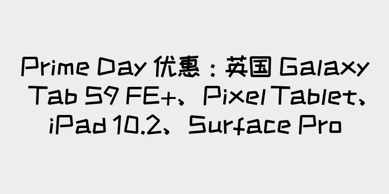 Prime Day 优惠：英国 Galaxy Tab S9 FE+、Pixel Tablet、iPad 10.2、Surface Pro