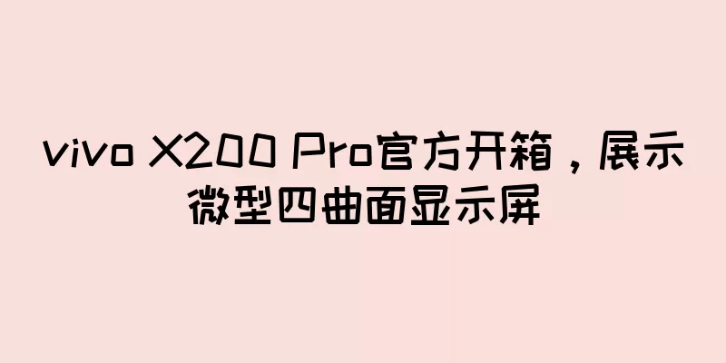 vivo X200 Pro官方开箱，展示微型四曲面显示屏