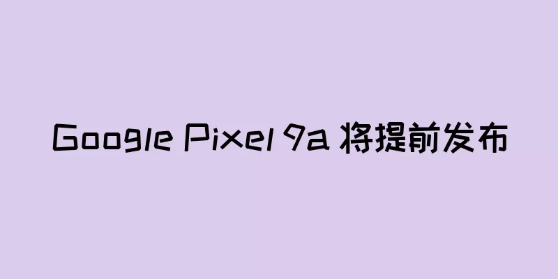 Google Pixel 9a 将提前发布