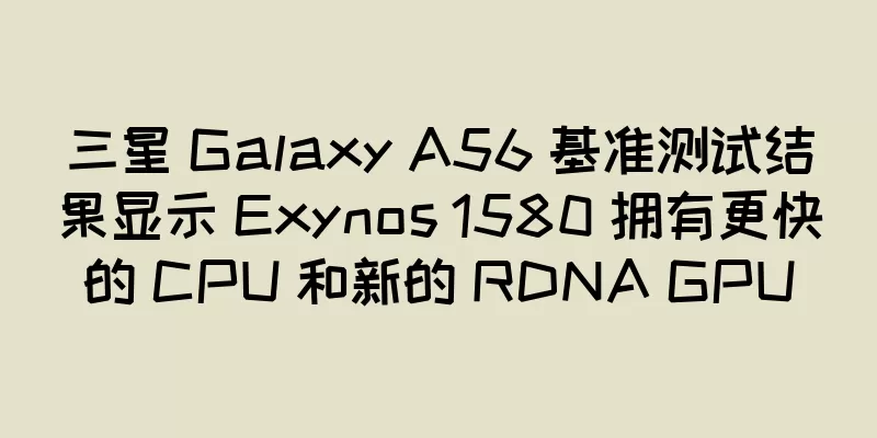 三星 Galaxy A56 基准测试结果显示 Exynos 1580 拥有更快的 CPU 和新的 RDNA GPU