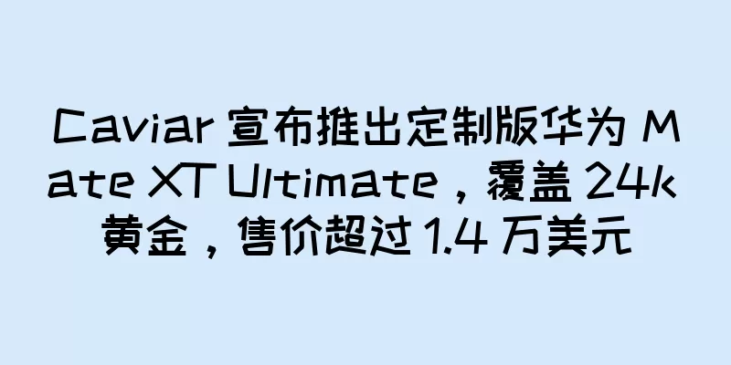 Caviar 宣布推出定制版华为 Mate XT Ultimate，覆盖 24k 黄金，售价超过 1.4 万美元