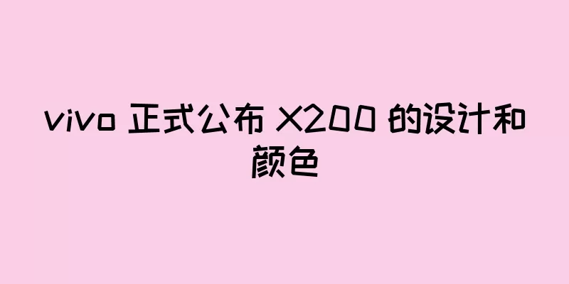 vivo 正式公布 X200 的设计和颜色