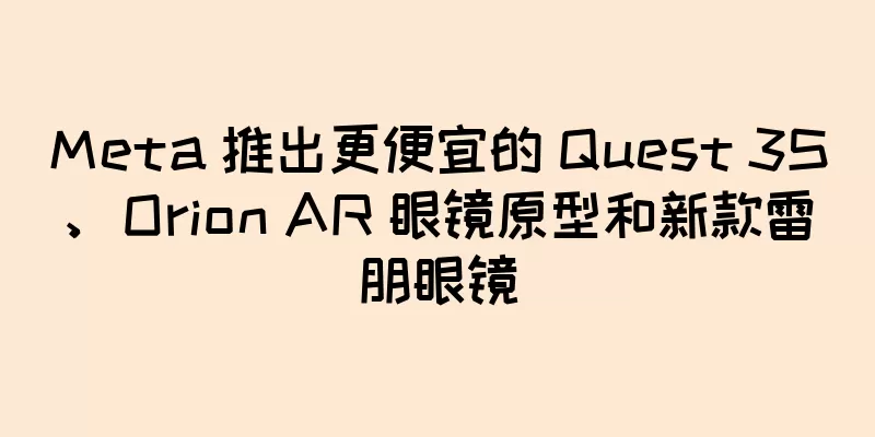 Meta 推出更便宜的 Quest 3S、Orion AR 眼镜原型和新款雷朋眼镜