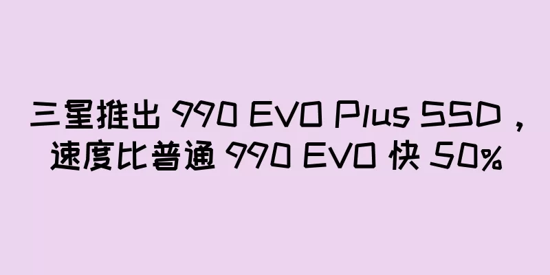 三星推出 990 EVO Plus SSD，速度比普通 990 EVO 快 50%