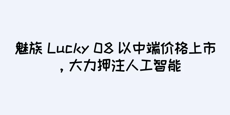 魅族 Lucky 08 以中端价格上市，大力押注人工智能