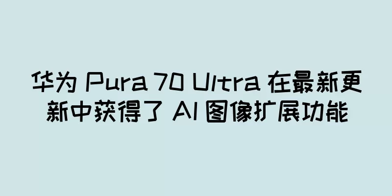 华为 Pura 70 Ultra 在最新更新中获得了 AI 图像扩展功能