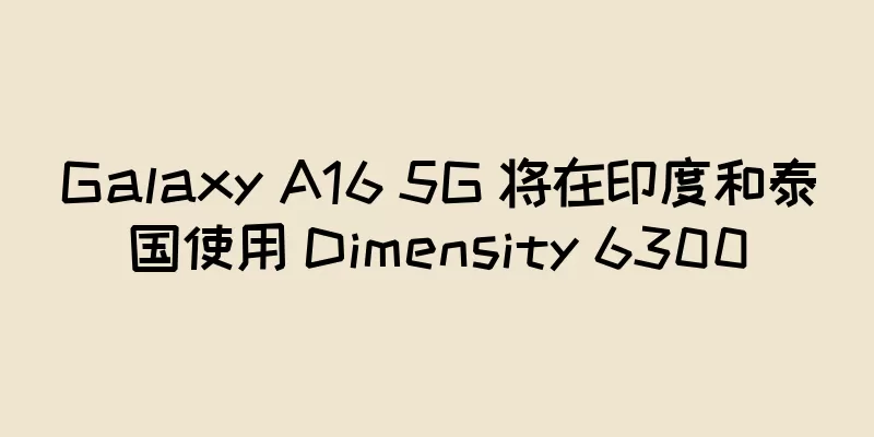 Galaxy A16 5G 将在印度和泰国使用 Dimensity 6300