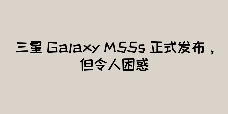 三星 Galaxy M55s 正式发布，但令人困惑