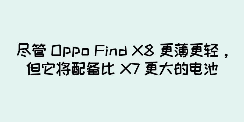 尽管 Oppo Find X8 更薄更轻，但它将配备比 X7 更大的电池