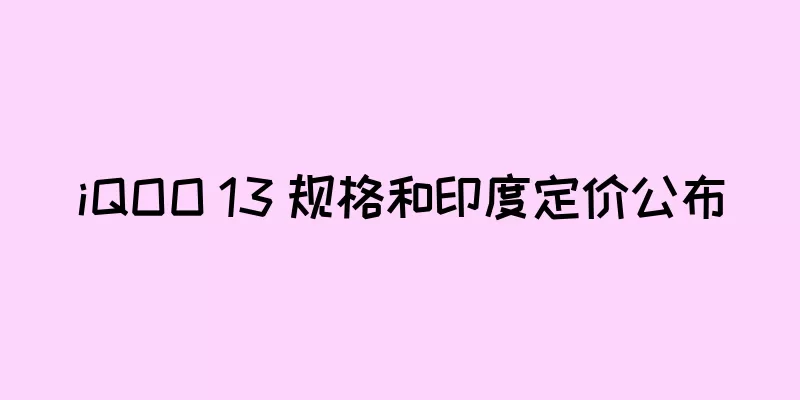 iQOO 13 规格和印度定价公布