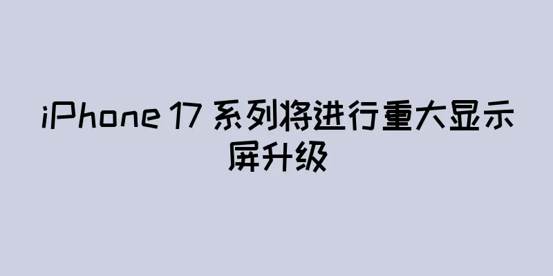 iPhone 17 系列将进行重大显示屏升级