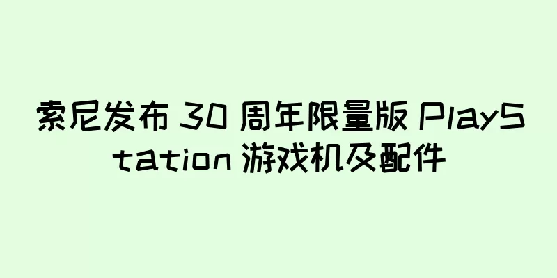 索尼发布 30 周年限量版 PlayStation 游戏机及配件