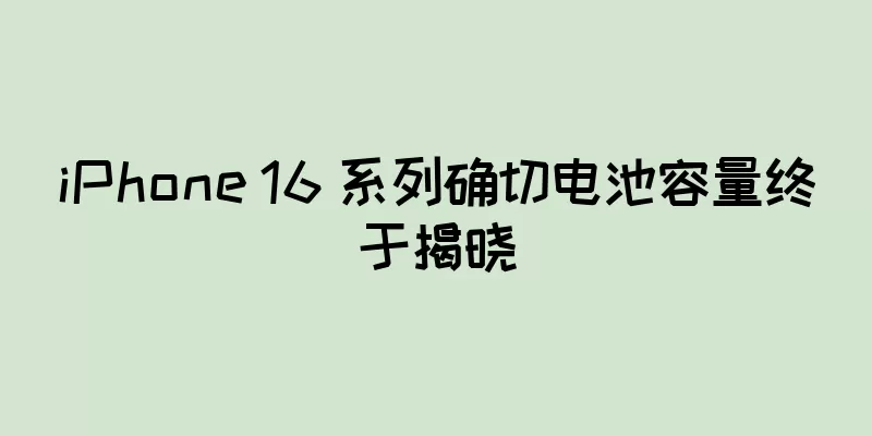 iPhone 16 系列确切电池容量终于揭晓