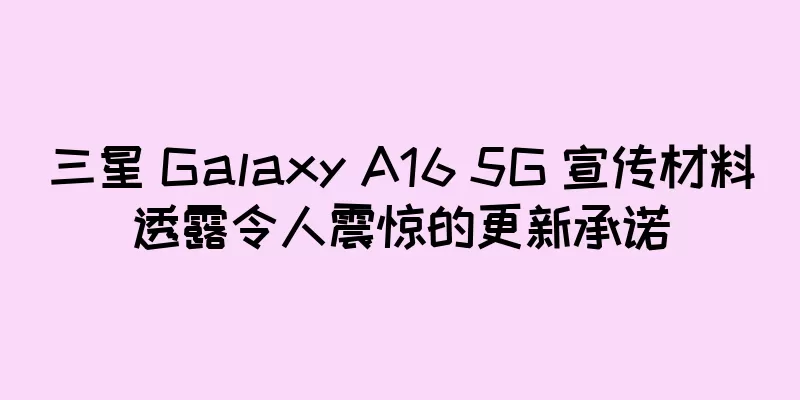 三星 Galaxy A16 5G 宣传材料透露令人震惊的更新承诺