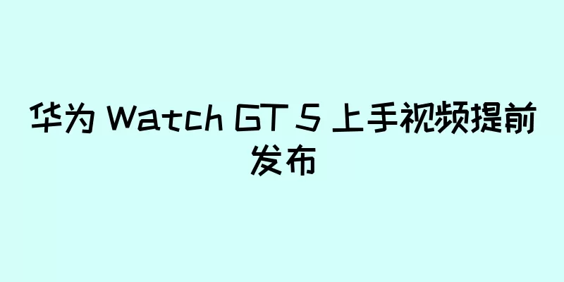 华为 Watch GT 5 上手视频提前发布