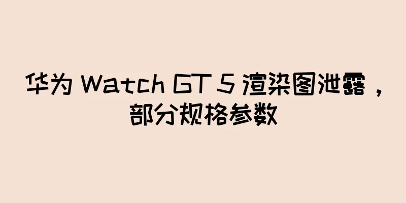 华为 Watch GT 5 渲染图泄露，部分规格参数